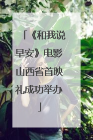 《和我说早安》电影山西省首映礼成功举办
