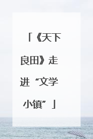 《天下良田》走进“文学小镇”