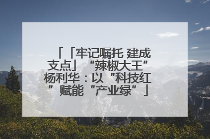 「牢记嘱托 建成支点」“辣椒大王”杨利华：以“科技红”赋能“产业绿”