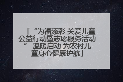“为福添彩 关爱儿童公益行动暨志愿服务活动” 温暖启动 为农村儿童身心健康护航