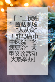 “三伏贴”首贴现场“人从众”！驻马店市中医院“冬病夏治”大型义诊活动火热举办
