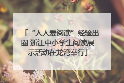 “人人爱阅读”经验出圈 浙江中小学生阅读展示活动在龙湾举行