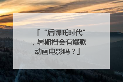 “后哪吒时代”，暑期档会有爆款动画电影吗？