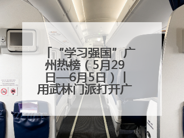“学习强国”广州热榜（5月29日—6月5日）丨用武林门派打开广州龙舟江湖