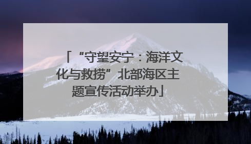 “守望安宁：海洋文化与救捞”北部海区主题宣传活动举办