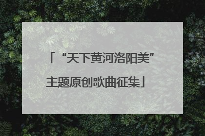 “天下黄河洛阳美”主题原创歌曲征集