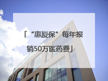 “惠厦保”每年报销50万医药费