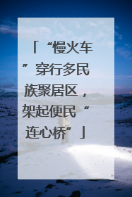 “慢火车”穿行多民族聚居区，架起便民“连心桥”