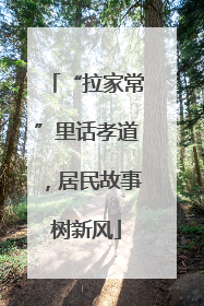 “拉家常”里话孝道，居民故事树新风