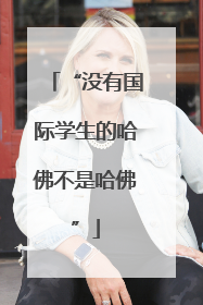 “没有国际学生的哈佛不是哈佛”