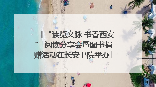 “读览文脉 书香西安” 阅读分享会暨图书捐赠活动在长安书院举办