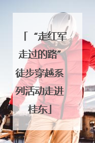 “走红军走过的路”徒步穿越系列活动走进桂东