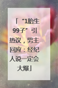 “1胎生99子”引热议，男主回应：经纪人说一定会大爆