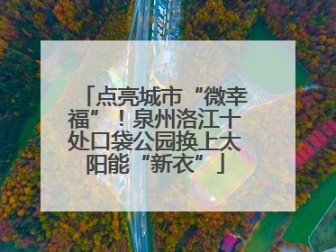 点亮城市“微幸福”！泉州洛江十处口袋公园换上太阳能“新衣”