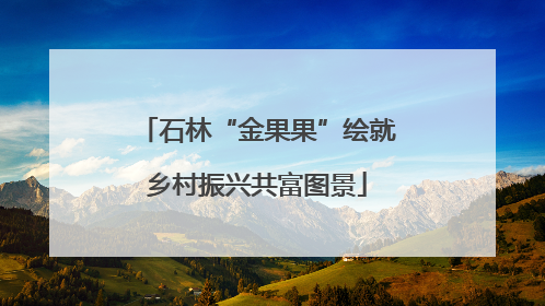 石林“金果果”绘就乡村振兴共富图景