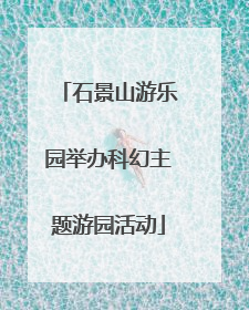 石景山游乐园举办科幻主题游园活动