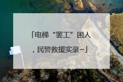 电梯“罢工”困人，民警救援实录~