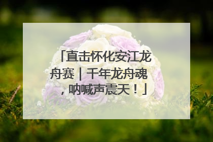 直击怀化安江龙舟赛｜千年龙舟魂，呐喊声震天！