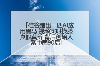硅谷跑出一匹AI应用黑马 视频实时换脸真假莫辨 背后创始人系中国90后