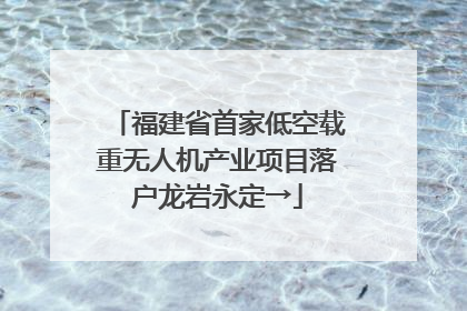福建省首家低空载重无人机产业项目落户龙岩永定→