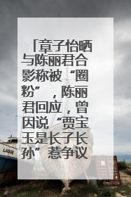 章子怡晒与陈丽君合影称被“圈粉”，陈丽君回应，曾因说“贾宝玉是长子长孙”惹争议