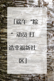 端午“粽”动员 打造幸福新社区