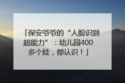 保安爷爷的“人脸识别超能力”：幼儿园400多个娃，都认识！