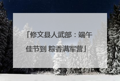 修文县人武部：端午佳节到 粽香满军营