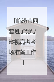 临汾市四套班子领导巡视高考考场准备工作