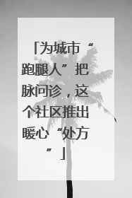 为城市“跑腿人”把脉问诊，这个社区推出暖心“处方”