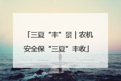 三夏“丰”景｜农机安全保“三夏”丰收