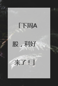 下周A股，利好来了！