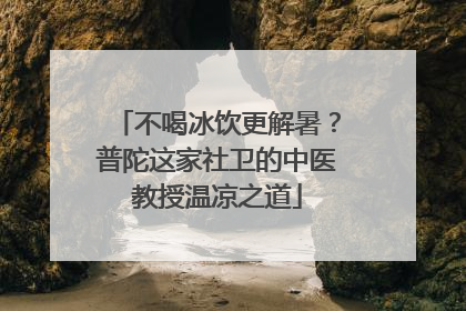 不喝冰饮更解暑？普陀这家社卫的中医教授温凉之道