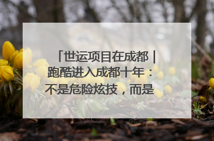 世运项目在成都｜跑酷进入成都十年：不是危险炫技，而是教会人自救