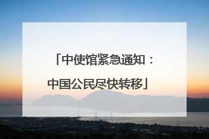 中使馆紧急通知：中国公民尽快转移