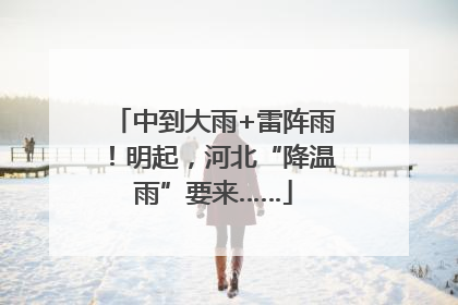 中到大雨+雷阵雨！明起，河北“降温雨”要来……