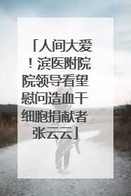 人间大爱！滨医附院院领导看望慰问造血干细胞捐献者张云云