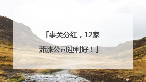 事关分红，12家滞涨公司迎利好！