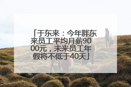 于东来：今年胖东来员工平均月薪9000元，未来员工年假将不低于40天