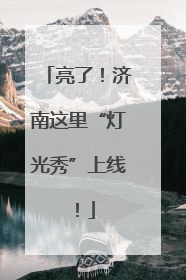 亮了！济南这里“灯光秀”上线！