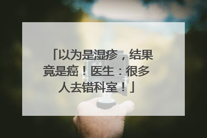 以为是湿疹，结果竟是癌！医生：很多人去错科室！