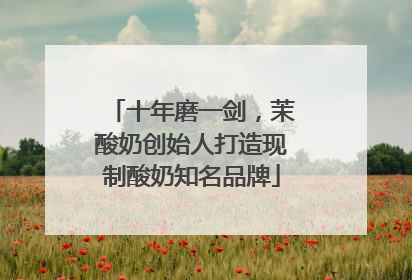 十年磨一剑，茉酸奶创始人打造现制酸奶知名品牌