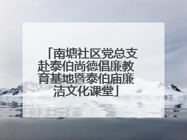 南塘社区党总支赴泰伯尚德倡廉教育基地暨泰伯庙廉洁文化课堂