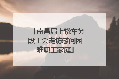 南昌局上饶车务段工会走访慰问困难职工家庭