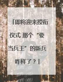即将迎来授衔仪式 那个“要当兵王”的新兵咋样了？