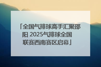 全国气排球高手汇聚邵阳 2025气排球全国联赛西南赛区启幕