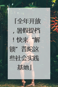 全年开放，暑假提档！快来“解锁”普陀这些社会实践基地