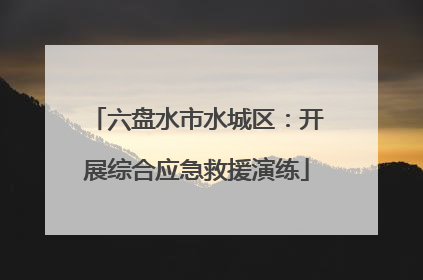 六盘水市水城区：开展综合应急救援演练