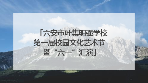 六安市叶集明强学校第一届校园文化艺术节暨“六一”汇演