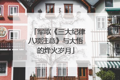军歌《三大纪律八项注意》与大悟的烽火岁月